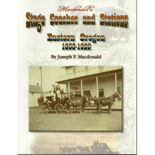 Macdonald s Stage Coaches and Stations: Eastern Oregon 1850-1920 by Joe F. Macdonald (Vol. 1) Online