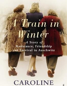 A Train in Winter: A Story of Resistance, Friendship and Survival in Auschwitz Online Hot Sale